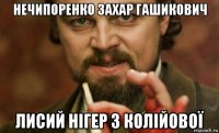 нечипоренко захар гашикович лисий нігер з колійової