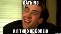 датычо а я типо не болею