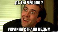 да ты чёоооо ? украина страна ведьм