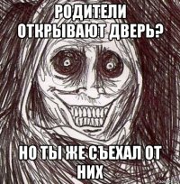 родители открывают дверь? но ты же съехал от них