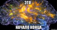 это - начало конца
