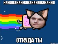 нянянянянняняняняняняння откуда ты