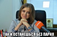  так и останешься без парня