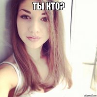 ты кто? 