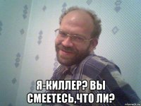  я-киллер? вы смеетесь,что ли?