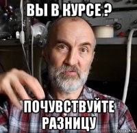 вы в курсе ? почувствуйте разницу