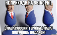 не приходи на выборы! слава россии! героям слава! получишь подарок!