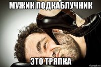 мужик подкаблучник это тряпка