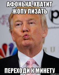 афонька, хватит жопу лизать переходи к минету