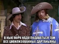  в нью-йорк надо подаваться там все цивилизованные дартаньяны