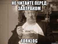 не читайте перед завтраком forklog