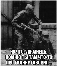  ну что, украiнець, помню ты там что-то про гиляку говорил...