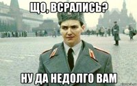що, всрались? ну да недолго вам
