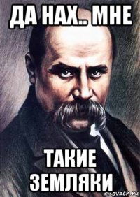 да нах.. мне такие земляки