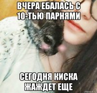 вчера ебалась с 10-тью парнями сегодня киска жаждет еще
