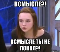 всмысле?! всмысле ты не понял?!