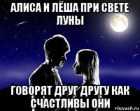 алиса и лёша при свете луны говорят друг другу как счастливы они