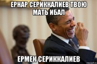 ернар сериккалиев твою мать ибал ермек сериккалиев