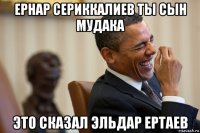 ернар сериккалиев ты сын мудака это сказал эльдар ертаев