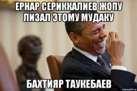 ернар сериккалиев жопу лизал этому мудаку бахтияр таукебаев