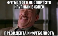 футбол это не спорт это крупный бизнес президента и футболиста