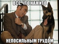 все, что нажито непосильным трудом