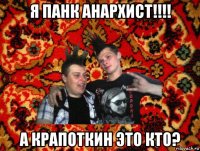 я панк анархист!!!! а крапоткин это кто?