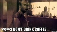  i don't drink coffee