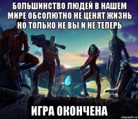 большинство людей в нашем мире обсолютно не ценят жизнь но только не вы и не теперь игра окончена