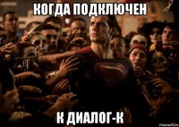 когда подключен к диалог-к