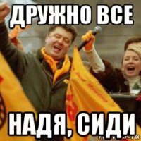 дружно все надя, сиди