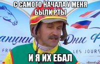 с самого начала у меня были рты и я их ебал