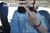 набрал в поиске "танк". выдало это. какого хрена?! где тут танк?! 