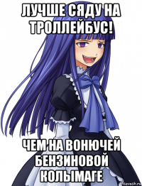 лучше сяду на троллейбус! чем на вонючей бензиновой колымаге