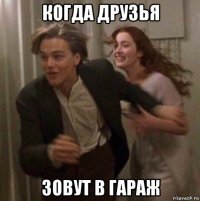 когда друзья зовут в гараж