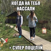 когда на тебя нассали + супер поцелуй