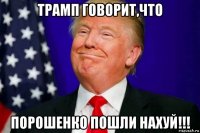 трамп говорит,что порошенко пошли нахуй!!!