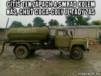 cítíš ten zápach a smrad kolem nás, chuť coca-coly je tady zas 