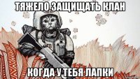 тяжело защищать клан когда у тебя лапки