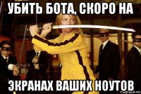 убить бота, скоро на экранах ваших ноутов
