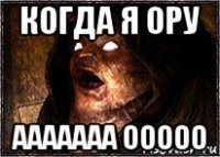 когда я ору ааааааа ооооо