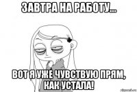 завтра на работу... вот я уже чувствую прям, как устала!