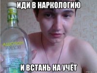 иди в наркологию и встань на учёт
