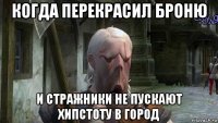 когда перекрасил броню и стражники не пускают хипстоту в город