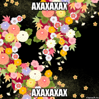 ахахахах ахахахах