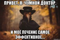 привет, я- чумной доктор. и моё лечение самое эффективное....