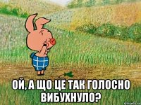  ой, а що це так голосно вибухнуло?