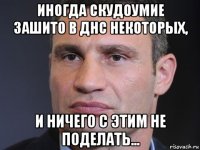 иногда скудоумие зашито в днс некоторых, и ничего с этим не поделать...