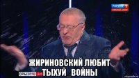  жириновский любит тыхуй_войны