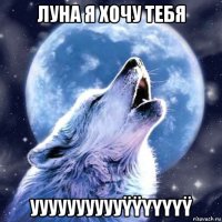 луна я хочу тебя ууууууууууÿÿyyyyÿ